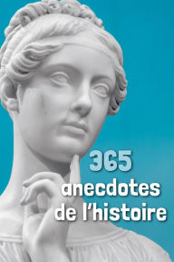 Title: 365 anecdotes de l'histoire, Author: Collectif