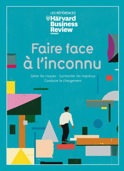 Faire face à l'inconnu - Gérer les risques, surmonter les imprévus, conduire le changement