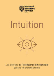 Title: Intuition - Les bienfaits de l'intelligence émotionnelle dans la vie professionnelle, Author: Harvard Business Review