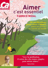 Title: Aimer c'est essentiel - 50 méditations pour oser s'aimer, aimer ses proches et s'ouvrir au monde, Author: Fabrice Midal