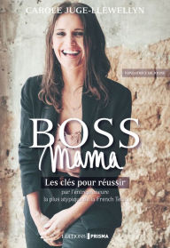 Title: Boss Mama - Les clés pour réussir par l'entrepreneure la plus atypique de la French Tech, fondatrice, Author: Carole Juge-Llewellyn