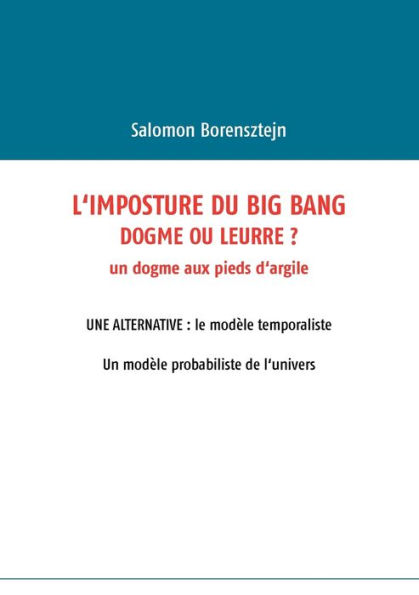 L'imposture du Big Bang: Dogme ou leurre ?