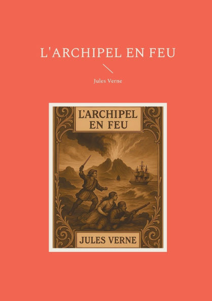 L'archipel en feu: Un roman historique de Jules Verne mï¿½lant piraterie et aventures maritimes