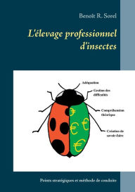 Title: L'élevage professionnel d'insectes: Points stratégiques et méthode de conduite, Author: Benoït R Sorel