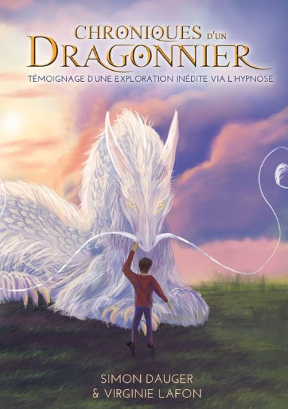 Chroniques d'un Dragonnier: Tï¿½moignage d'une exploration inï¿½dite via l'hypnose