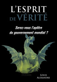 Title: L'esprit de vérité: Serez-vous l'apôtre du gouvernement mondial ?, Author: Louis Alexandre