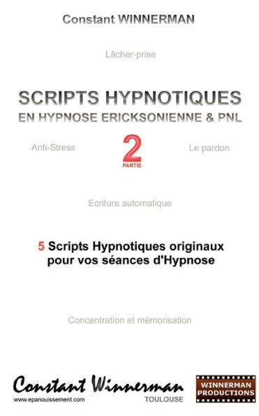 SCRIPTS HYPNOTIQUES EN HYPNOSE ERICKSONIENNE ET PNL N°2: 5 NOUVEAUX SCRIPTS HYPNOTIQUES POUR VOS SEANCES D'HYPNOSE