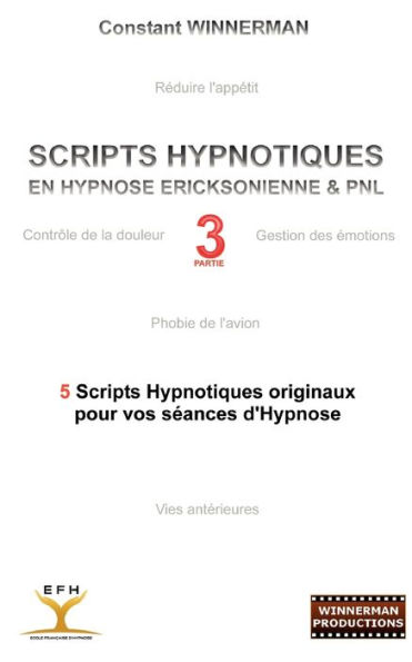 SCRIPTS HYPNOTIQUES EN HYPNOSE ERICKSONIENNE ET PNL N°3: 5 NOUVEAUX SCRIPTS HYPNOTIQUES POUR VOS SEANCES D'HYPNOSE