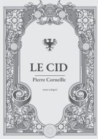 Title: Le Cid: une pièce de théâtre en vers et alexandrins de Pierre Corneille, Author: Pierre Corneille
