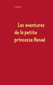 Title: Les aventures de la petite princesse Hanaï¿½, Author: Latouche J