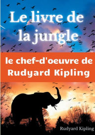 Title: Le Livre de la jungle: un recueil de nouvelles de Rudyard Kipling, Author: Rudyard Kipling