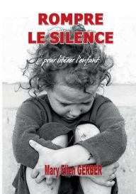 Title: Rompre le Silence pour Libï¿½rer l'Enfant, Author: Mary Ellen Gerber