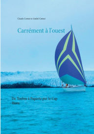 Title: Carrément à l'ouest: De Toulon à Papeete par le Cap Horn, Author: Claude Cornet