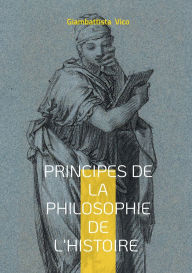 Title: Principes de la philosophie de l'histoire: Une exploration des cycles historiques et des fondements de la philosophie de l'histoire, Author: Giambattista Vico
