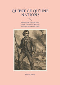 Title: Qu'est ce qu'une nation?: Dï¿½finition de la nation par la volontï¿½ collective et l'hï¿½ritage historique selon Ernest Renan, Author: Ernest Renan