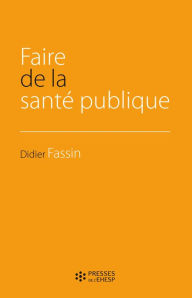 Title: Faire de la santé publique, Author: Didier Fassin