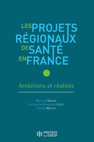 Title: Les Projets régionaux de santé en France - Ambitions et réalités, Author: Bernard Basset