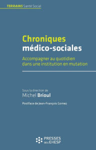 Title: Chroniques médico-sociales - Accompagner au quotidien dans une institution en mutation, Author: Michel Brioul