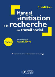 Title: Manuel d'initiation à la recherche en travail social - 3e édition: Construire un mémoire professionnel, Author: Pascal Lièvre