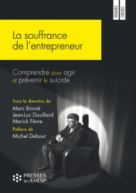 Title: La souffrance de l'entrepreneur: Comprendre pour agir et prévenir le suicide, Author: Marick Fèvre