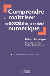 Title: Comprendre et maîtriser les excès de la société numérique, Author: Didier Dubasque