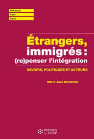 Title: Etrangers, immigrés : (re)penser l'immigration: Savoirs, politiques et acteurs, Author: Marie-José Bernardot