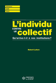 Title: L'individu contre le collectif: Qu'arrive-t-il à nos institutions ?, Author: Robert Lafore