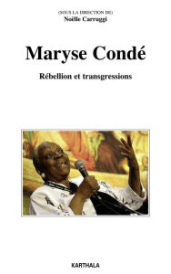 Title: Maryse Condé - Rébellion et transgressions, Author: Noëlle Carruggi