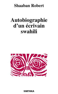 Title: Autobiographie d'un écrivain swahili, Author: Shaaban Robert