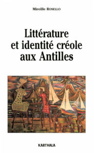 Title: Littérature et identité créole aux Antilles, Author: Mireille Rosello