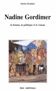 Title: Nadine Gordimer: La femme, la politique et le roman, Author: Denise Brahimi