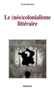 Title: Le (néo)colonialisme littéraire, Author: Vivan Steemers
