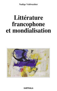 Title: Littérature francophone et mondialisation, Author: Nadège Veldwachter