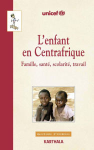 Title: L'enfant en Centrafrique - Famille, santé, scolarité, travail, Author: UNICEF