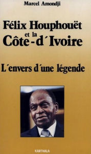 Title: Felix Houphouët et la Côte d'Ivoire: L'envers de la légende, Author: Marcel Amondji