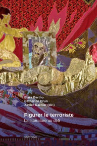 Title: Figurer le terroriste: La littérature au défi, Author: Xavier Garnier