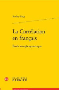 Title: La Correlation en francais: Etude morphosyntaxique, Author: Audrey Roig