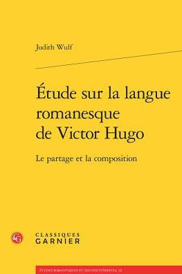 Etude sur la langue romanesque de Victor Hugo: Le partage et la composition