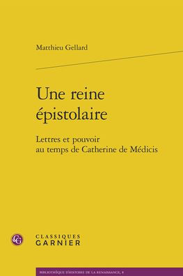 Une reine epistolaire: Lettres et pouvoir au temps de Catherine de Medicis