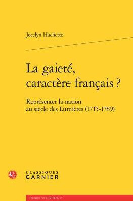 La gaiete, caractere francais ?: Representer la nation au siecle des Lumieres (1715-1789)