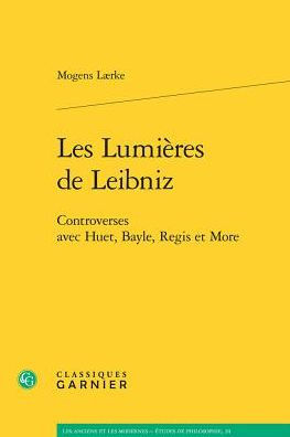 Les Lumieres de Leibniz: Controverses avec Huet, Bayle, Regis et More