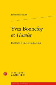 Title: Yves Bonnefoy et Hamlet: Histoire d'une retraduction, Author: Stephanie Roesler