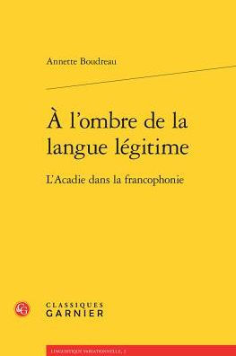 A l'ombre de la langue legitime: L'Acadie dans la francophonie