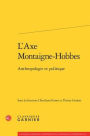 L'Axe Montaigne-Hobbes: Anthropologie et politique