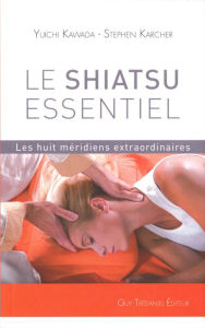 Title: Le shiatsu essentiel: Les huit méridiens extraordinaires, Author: Yuichi Kawada
