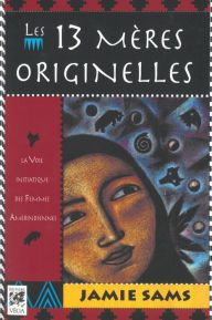 Title: Les 13 mères originelles: La voie initiatique des femmes amérindiennes, Author: Jamie Sams