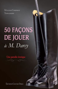 Title: 50 façons de jouer de M.Darcy, Author: William Codpiece Thwackery