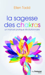 Title: La sagesse des chakras : Un manuel pratique révolutionnaire, Author: Elen Tadd