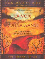 Title: La voix de la connaissance: Un guide pratique vers la paix intérieure, Author: Don Miguel Ruiz