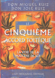 Title: Le cinquième accord toltèque: La voie de la maitrise de soi, Author: don Miguel Ruiz